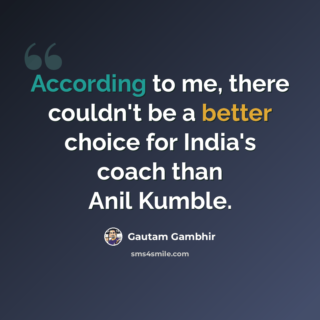 “According to me, there couldn't be a better choice for India's coach than Anil Kumble.” quote by Gautam Gambhir