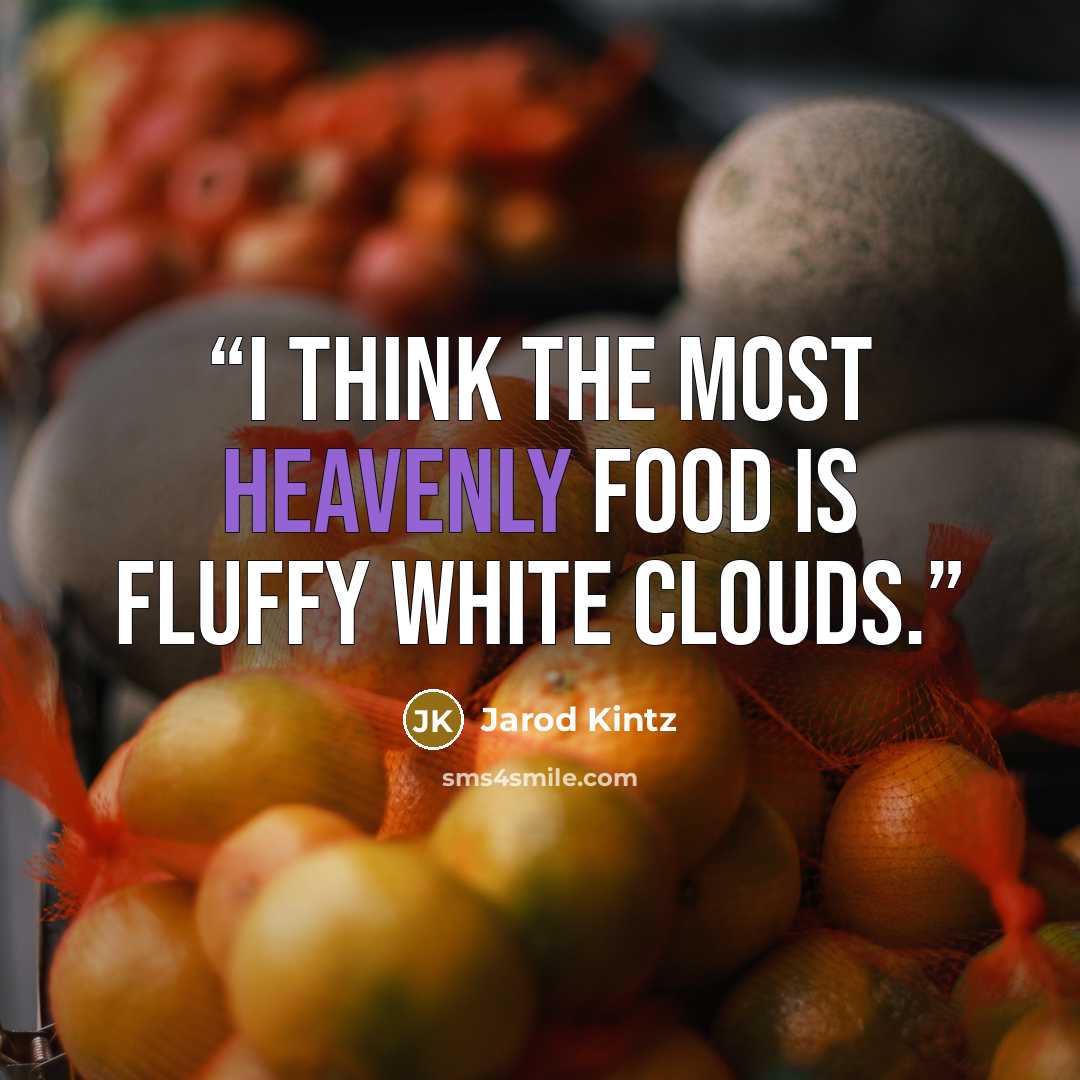 “I think the most heavenly food is fluffy white clouds.” quote by Jarod Kintz