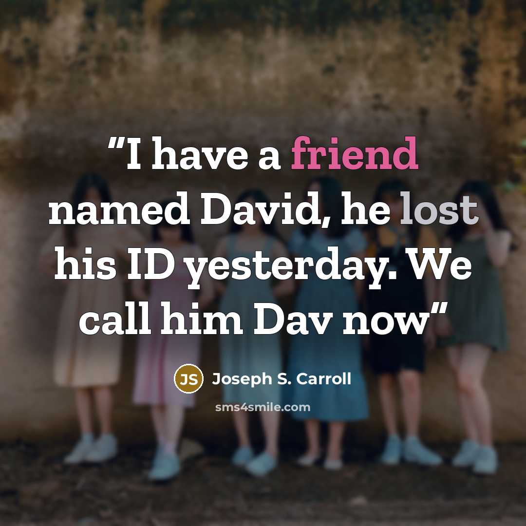 “I have a friend named David, he lost his ID yesterday. We call him Dav now” quote by Joseph S. Carroll