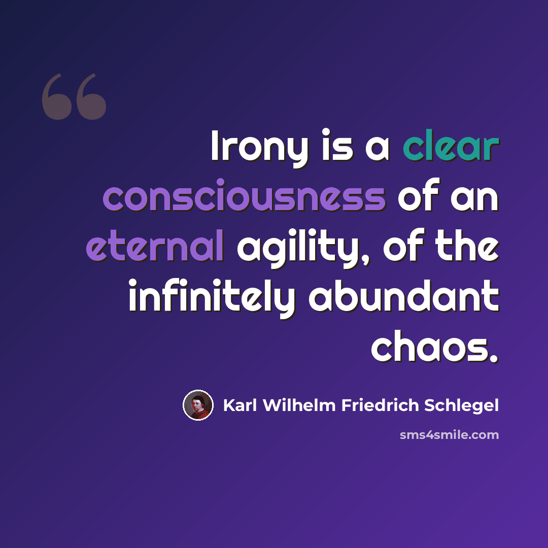 “Irony is a clear consciousness of an eternal agility, of the infinitely abundant chaos.” quote by Karl Wilhelm Friedrich Schlegel
