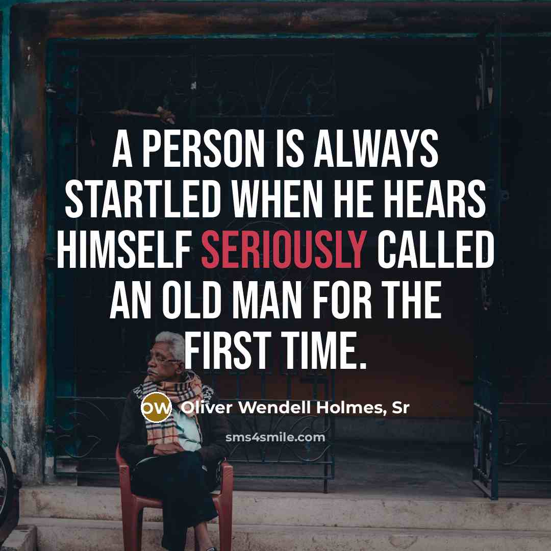 “A person is always startled when he hears himself seriously called an old man for the first time.” quote by Oliver Wendell Holmes, Sr