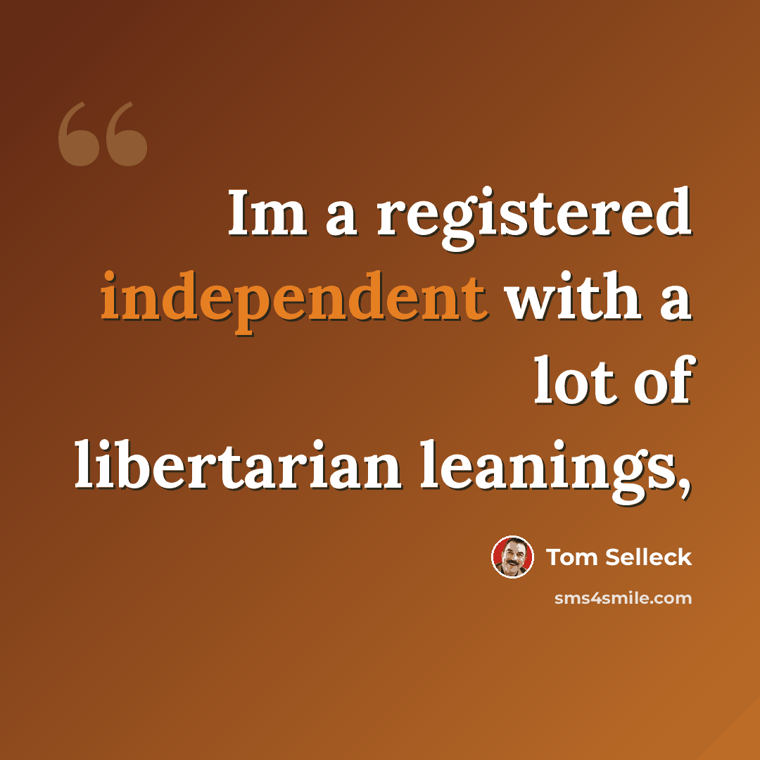 “Im a registered independent with a lot of libertarian leanings,” quote by Tom Selleck