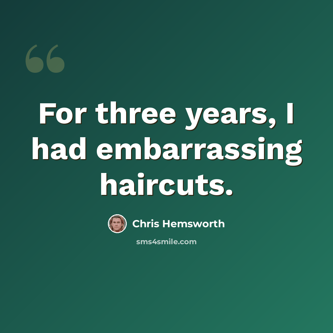 “For three years, I had embarrassing haircuts.” quote by Chris Hemsworth