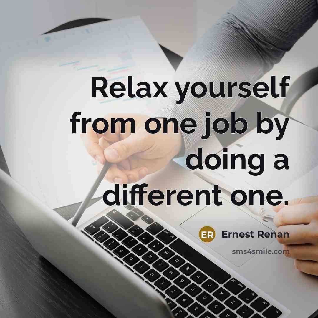 “Relax yourself from one job by doing a different one.” quote by Ernest Renan