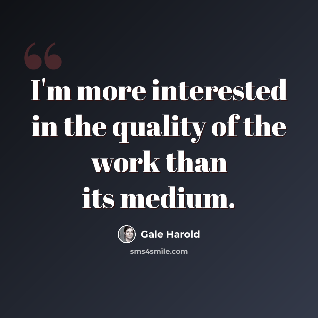 “I'm more interested in the quality of the work than its medium.” quote by Gale Harold
