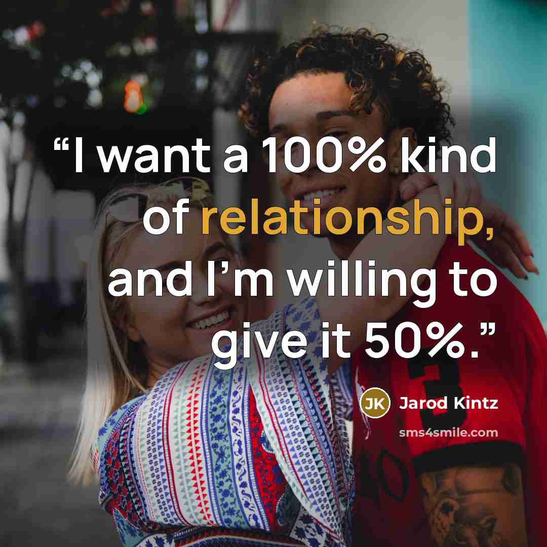 “I want a 100% kind of relationship, and I’m willing to give it 50%.” quote by Jarod Kintz