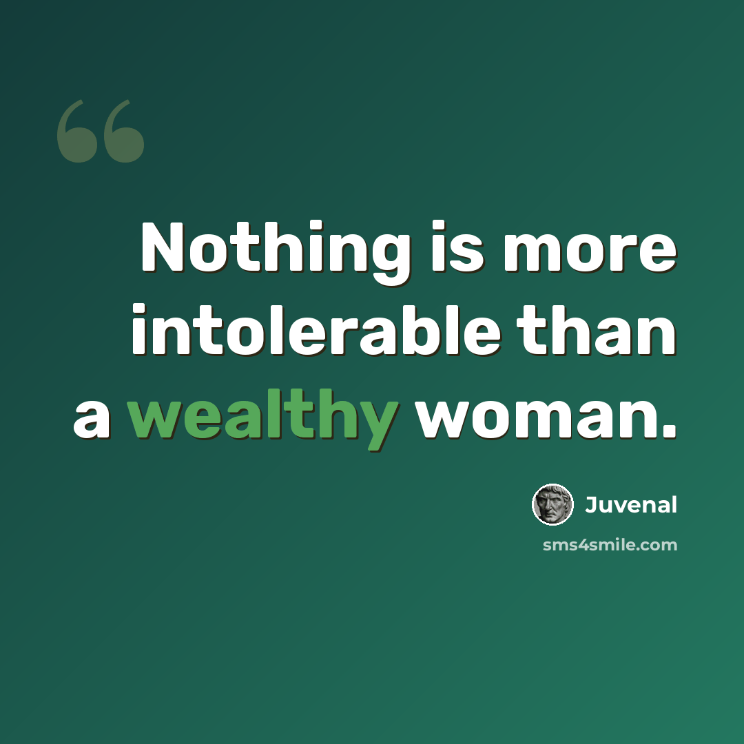 “Nothing is more intolerable than a wealthy woman.” quote by Juvenal