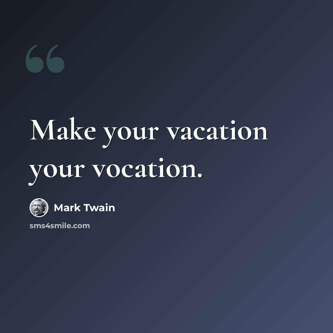 “Make your vacation your vocation.” quote by Mark Twain