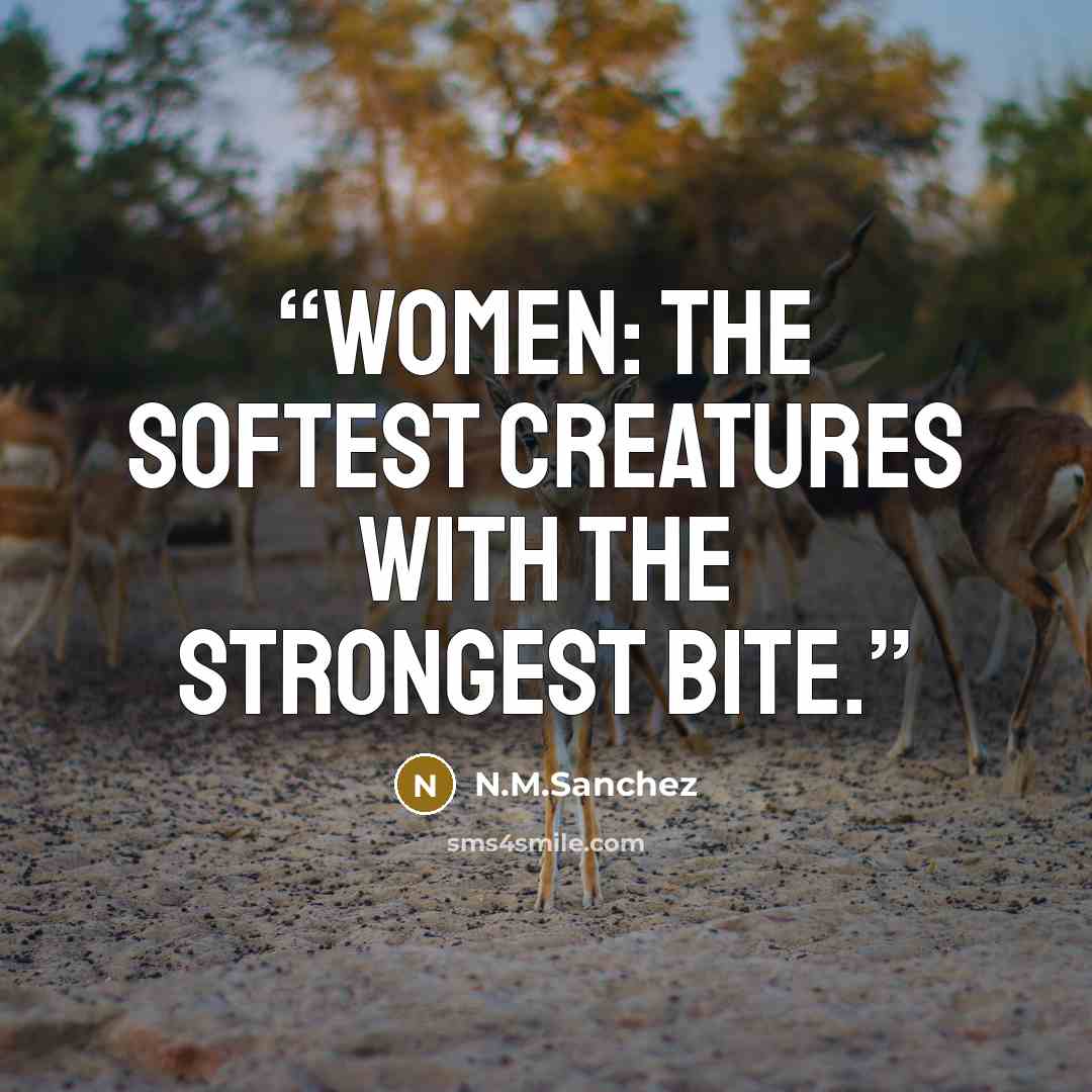 “Women: the softest creatures with the strongest bite.” quote by N.M.Sanchez