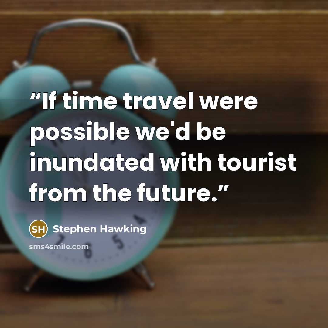 “If time travel were possible we'd be inundated with tourist from the future.” quote by Stephen Hawking