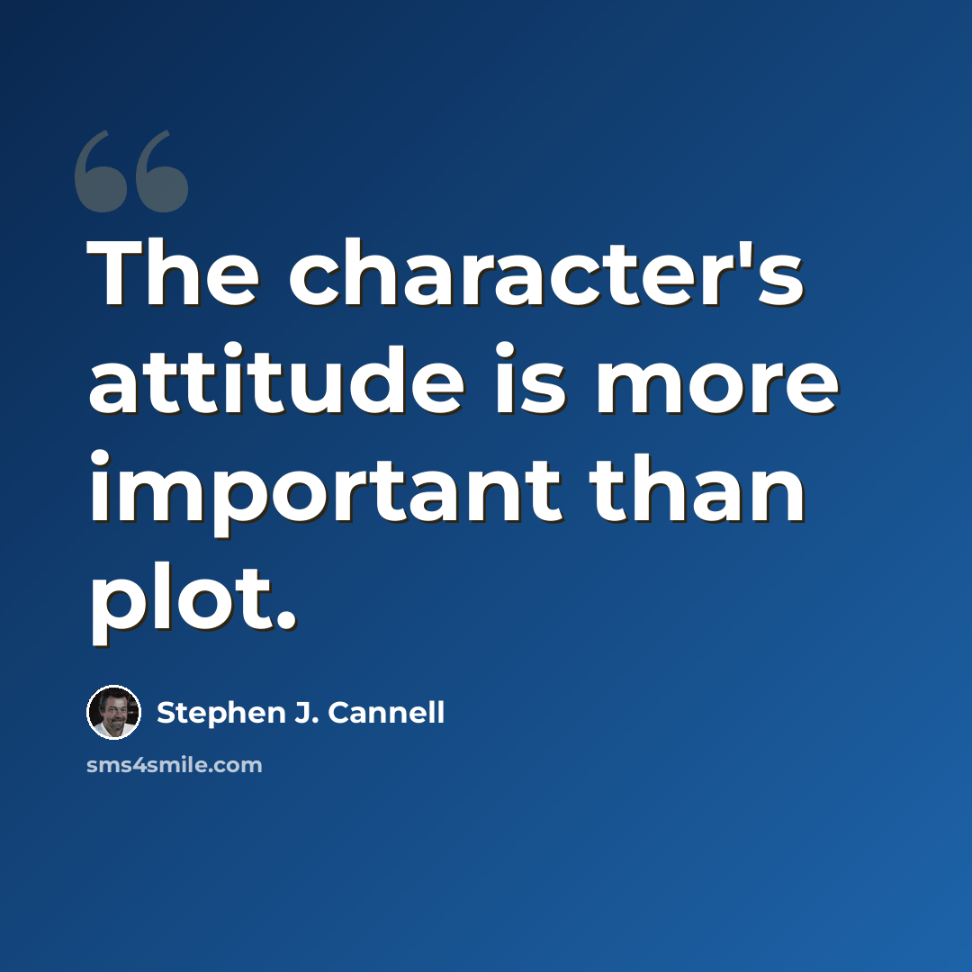 “The character's attitude is more important than plot.” quote by Stephen J. Cannell