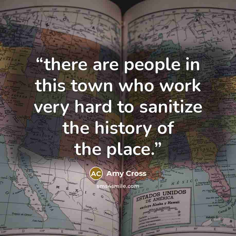 “there are people in this town who work very hard to sanitize the history of the place.” quote by Amy Cross