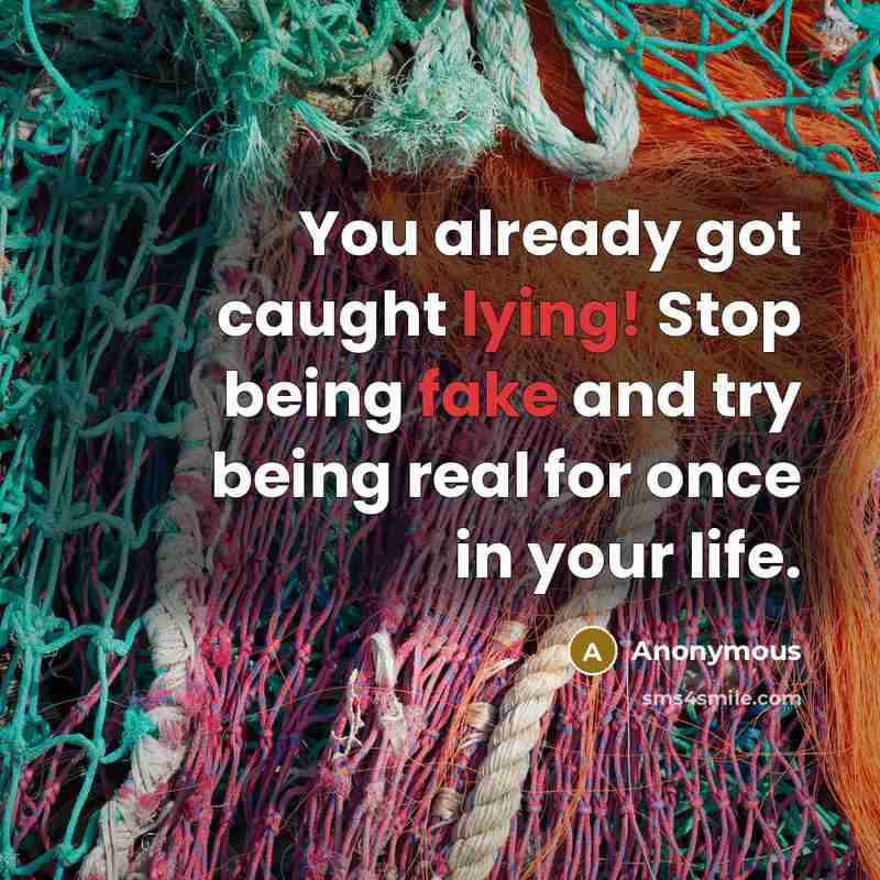 “You already got caught lying! Stop being fake and try being real for once in your life.” quote by Anonymous