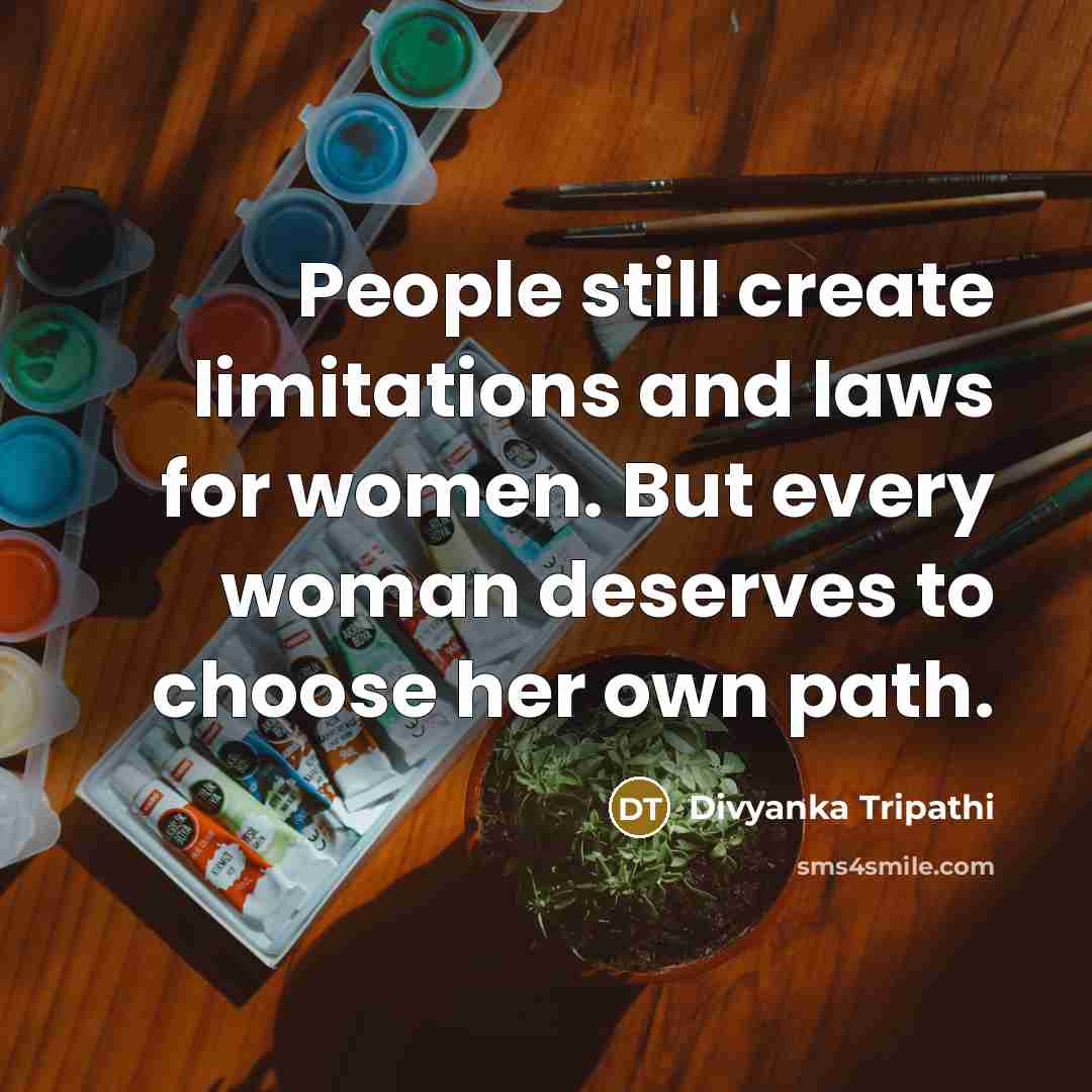 “People still create limitations and laws for women. But every woman deserves to choose her own path.” quote by Divyanka Tripathi