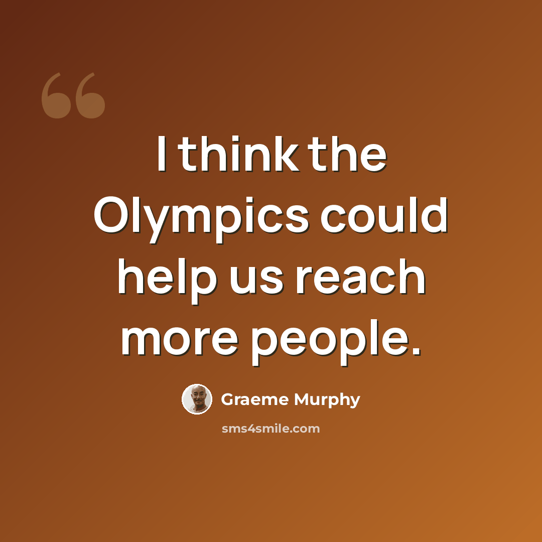 “I think the Olympics could help us reach more people.” quote by Graeme Murphy