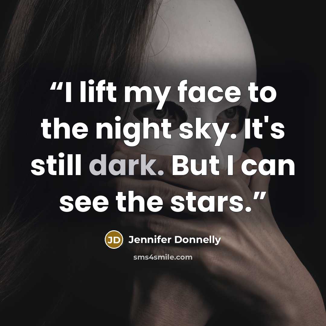 “I lift my face to the night sky. It's still dark. But I can see the stars.” quote by Jennifer Donnelly