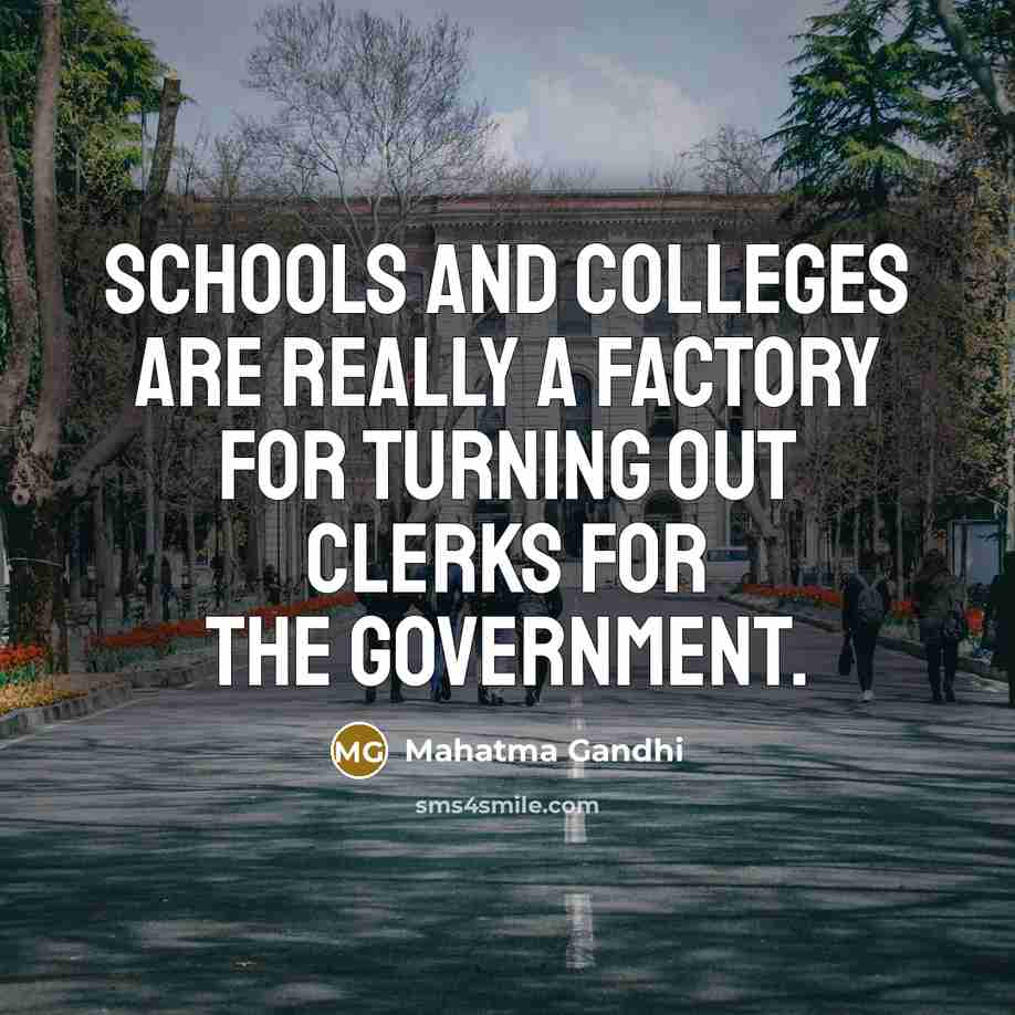 “Schools and colleges are really a factory for turning out clerks for the Government.” quote by Mahatma Gandhi