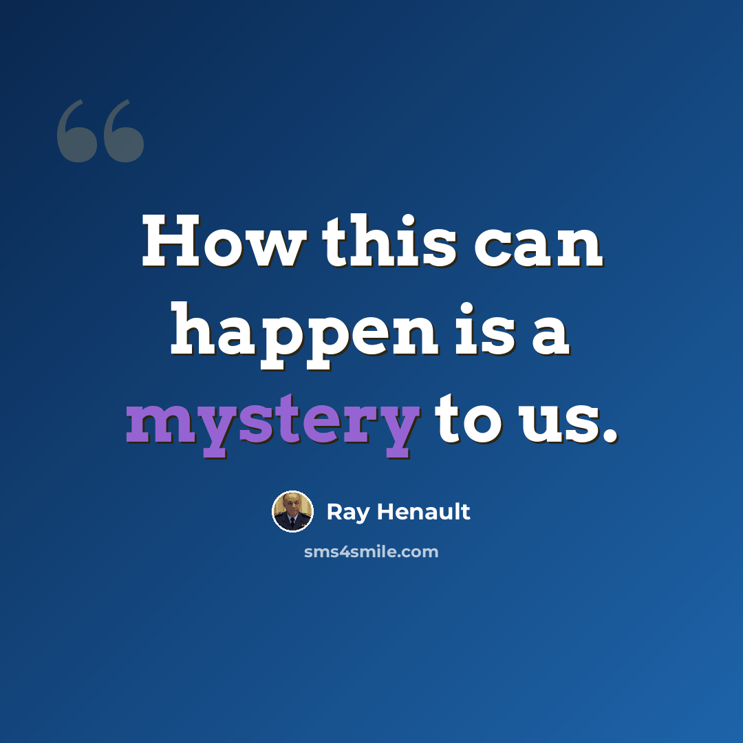 “How this can happen is a mystery to us.” quote by Ray Henault