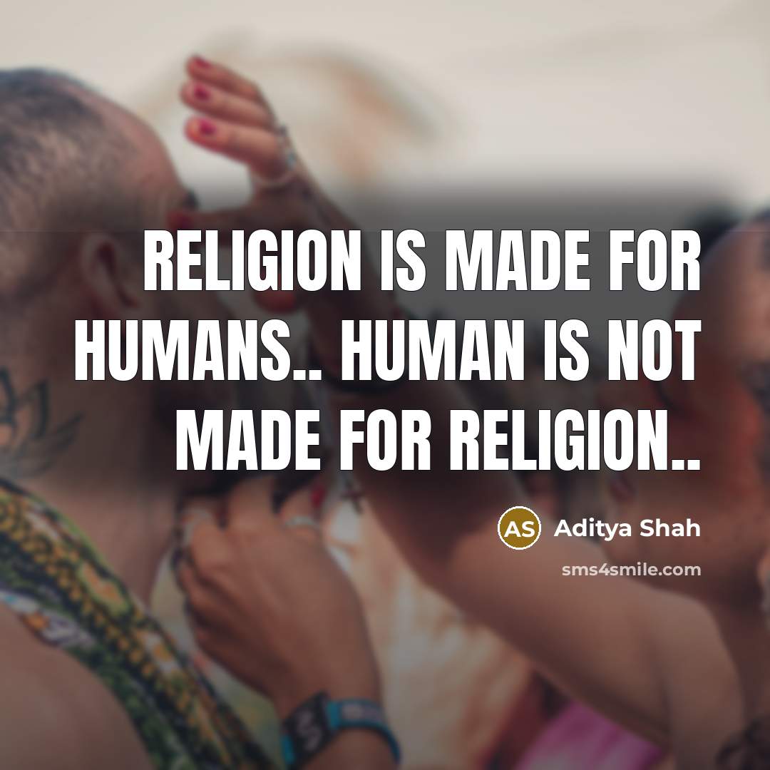 “Religion is made for humans.. human is not made for religion..” quote by Aditya Shah