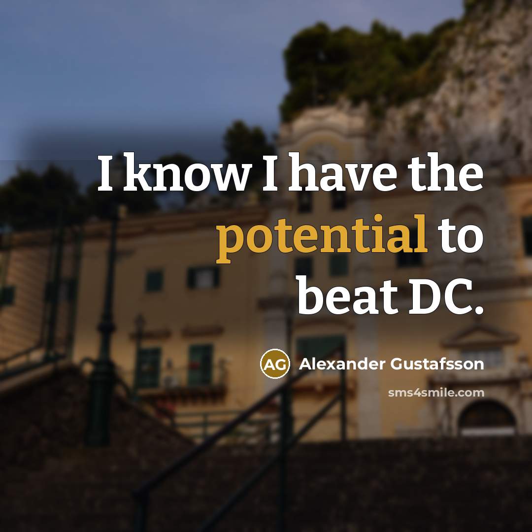 “I know I have the potential to beat DC.” quote by Alexander Gustafsson