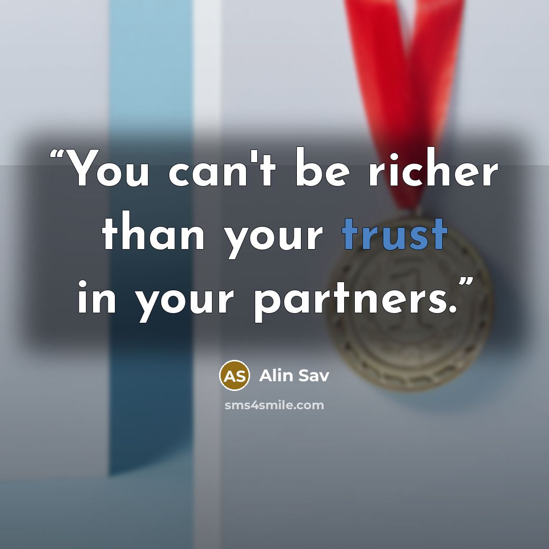 “You can't be richer than your trust in your partners.” quote by Alin Sav