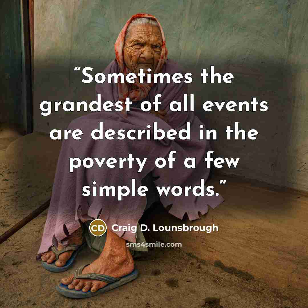 “Sometimes the grandest of all events are described in the poverty of a few simple words.” quote by Craig D. Lounsbrough