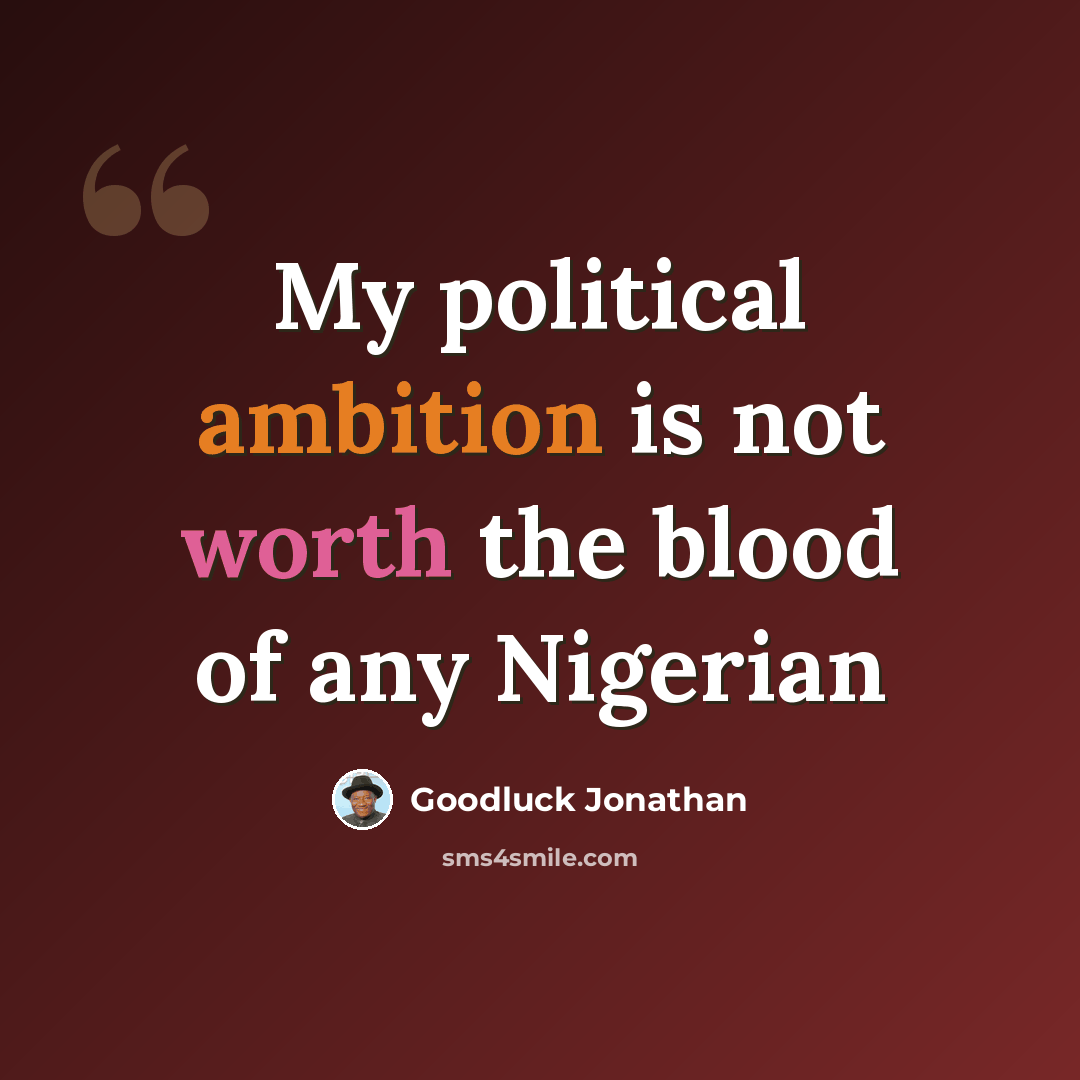 “My political ambition is not worth the blood of any Nigerian” quote by Goodluck Jonathan