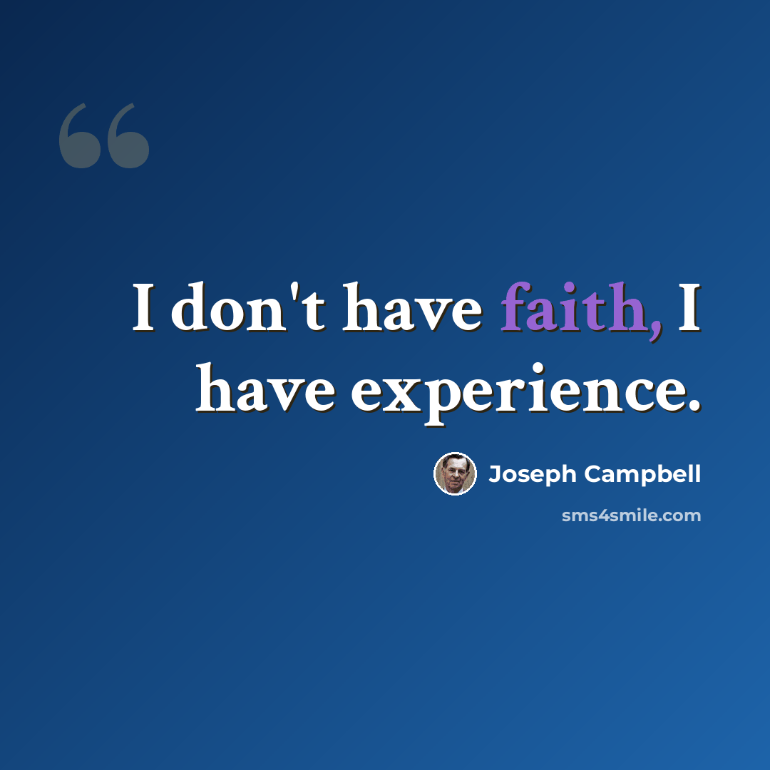 “I don't have faith, I have experience.” quote by Joseph Campbell