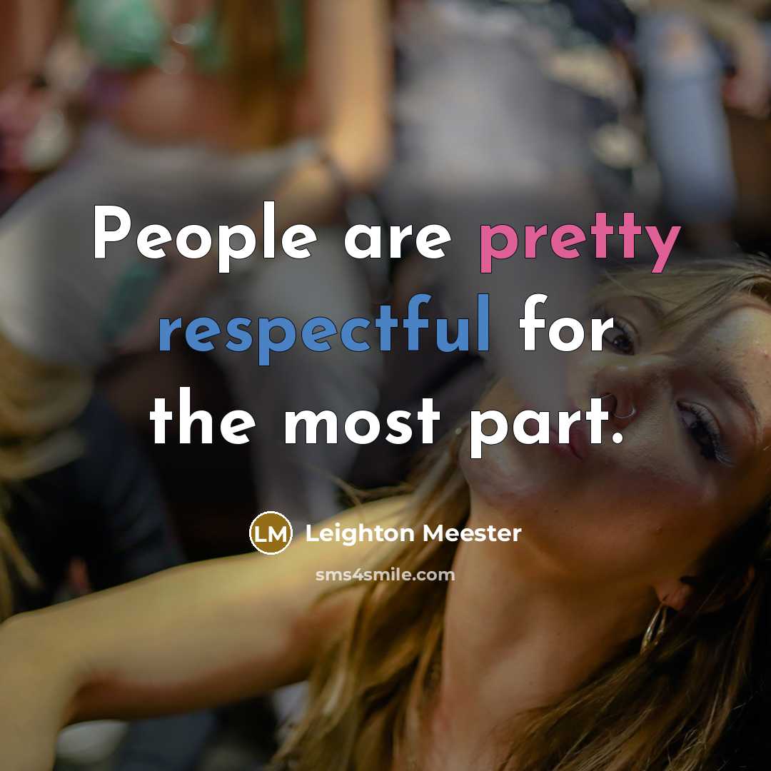 “People are pretty respectful for the most part.” quote by Leighton Meester