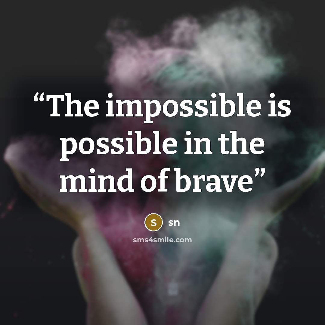 “The impossible is possible in the mind of brave” quote by sn