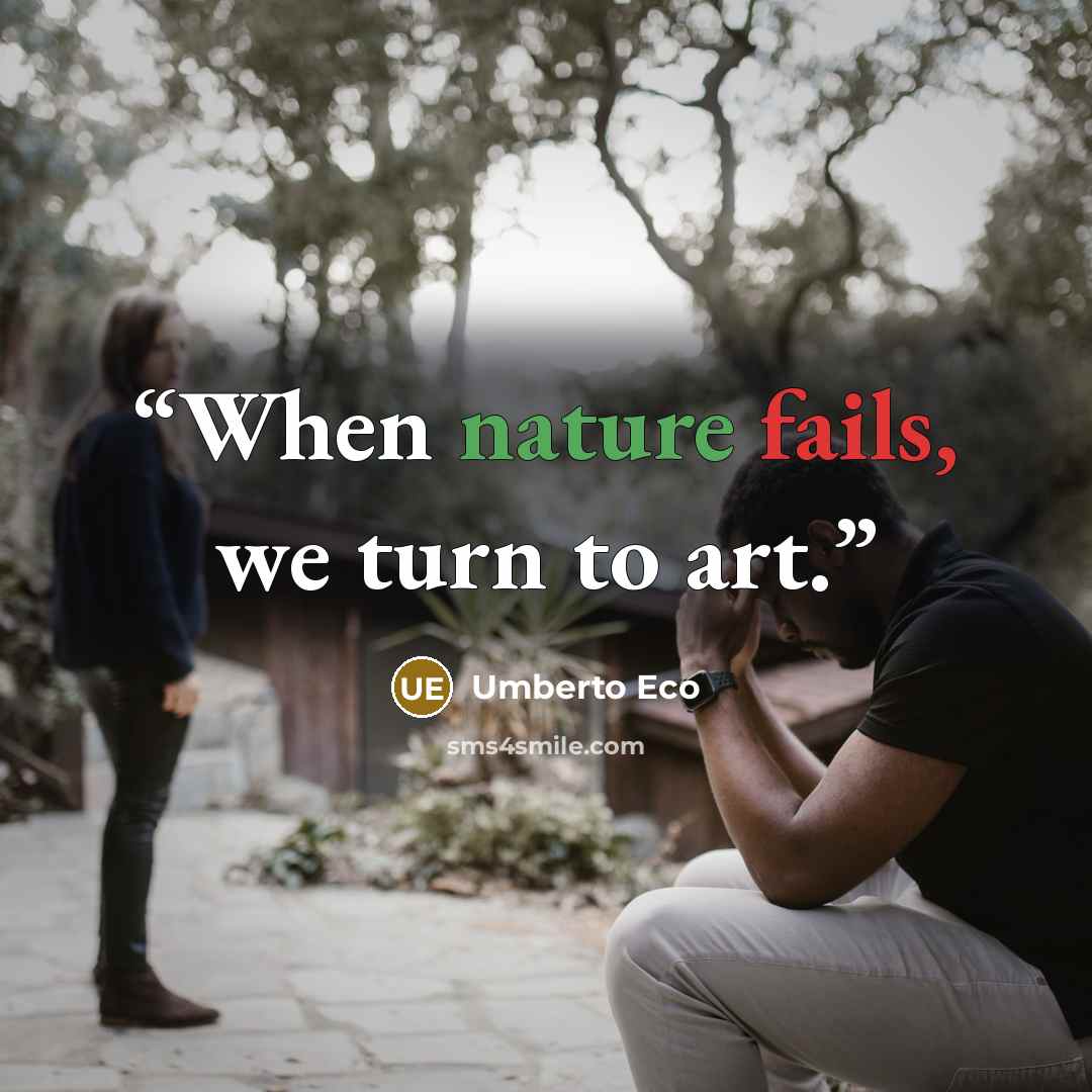 “When nature fails, we turn to art.” quote by Umberto Eco