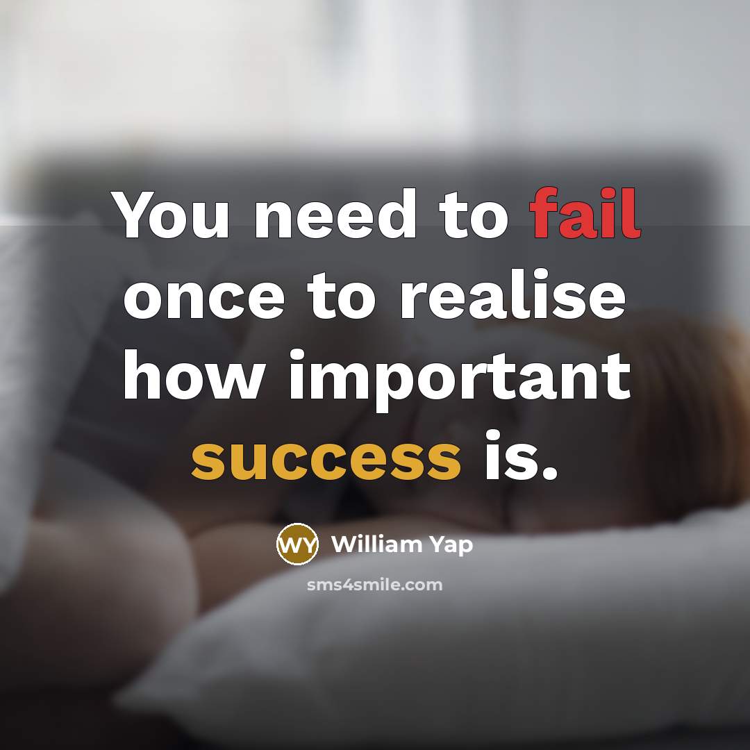 “You need to fail once to realise how important success is.” quote by William Yap