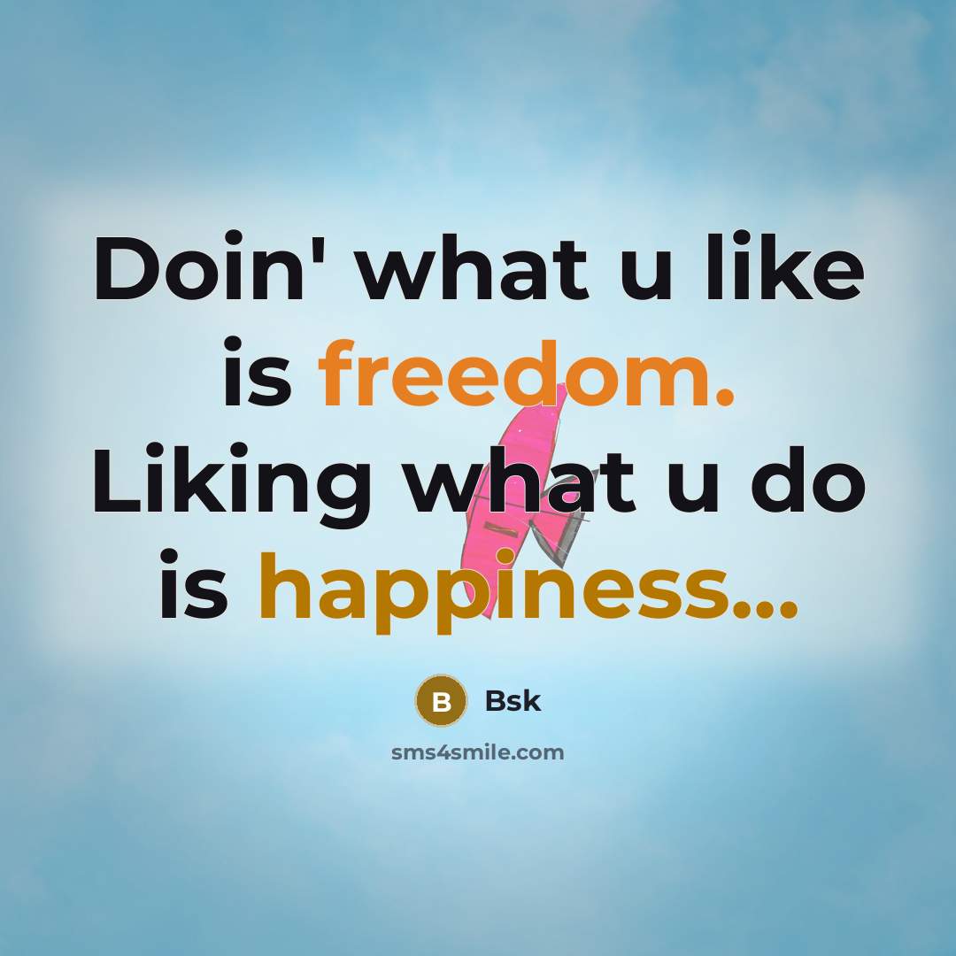 “Doin' what u like is freedom. Liking what u do is happiness...” quote by Bsk