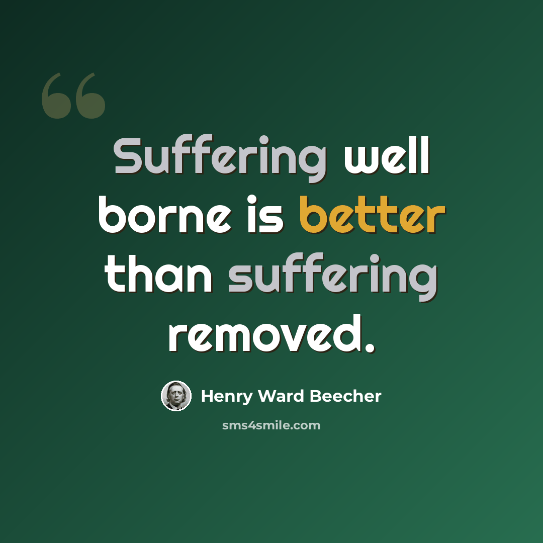 “Suffering well borne is better than suffering removed.” quote by Henry Ward Beecher