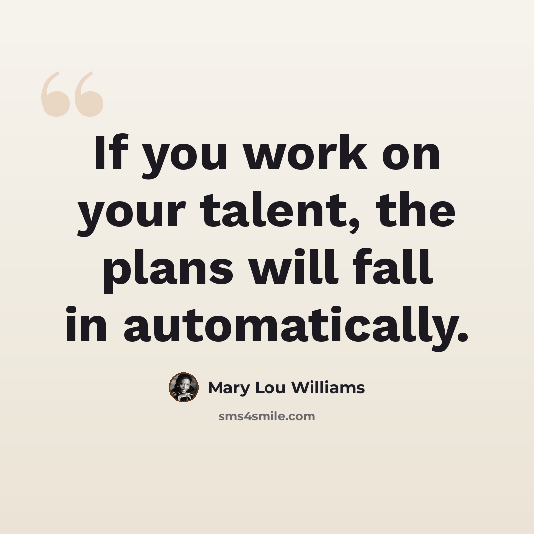 “If you work on your talent, the plans will fall in automatically.” quote by Mary Lou Williams