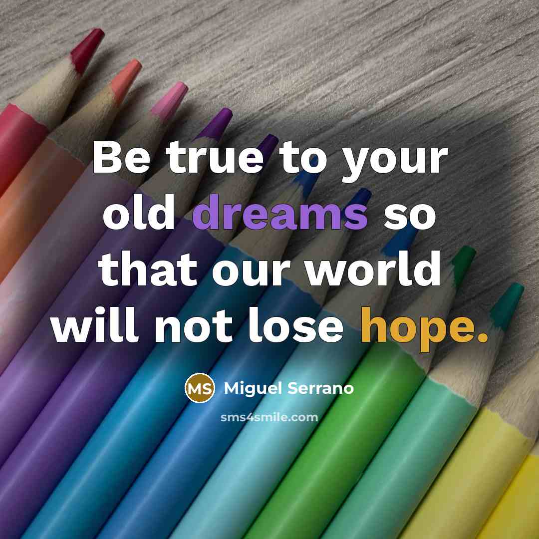 “Be true to your old dreams so that our world will not lose hope.” quote by Miguel Serrano