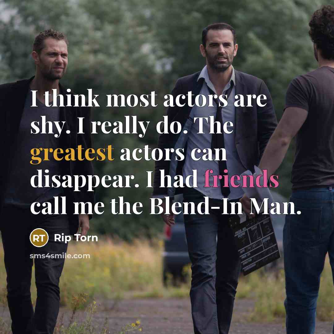 “I think most actors are shy. I really do. The greatest actors can disappear. I had friends call me the Blend-In Man.” quote by Rip Torn