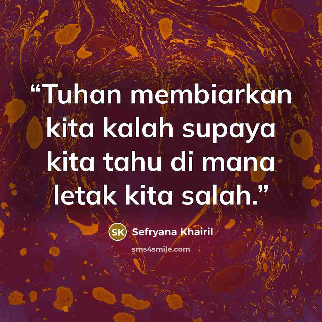 “Tuhan membiarkan kita kalah supaya kita tahu di mana letak kita salah.” quote by Sefryana Khairil