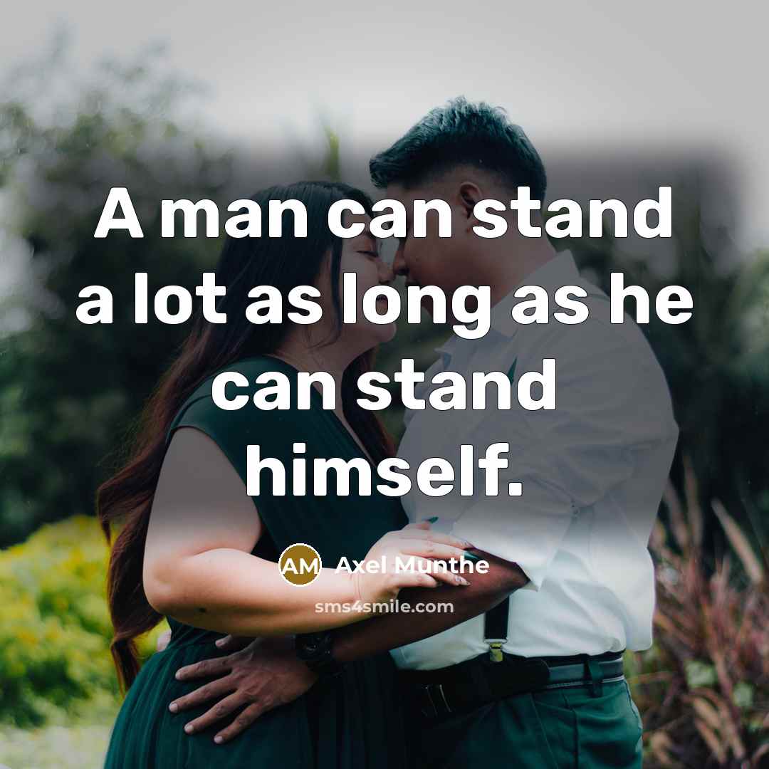 “A man can stand a lot as long as he can stand himself.” quote by Axel Munthe