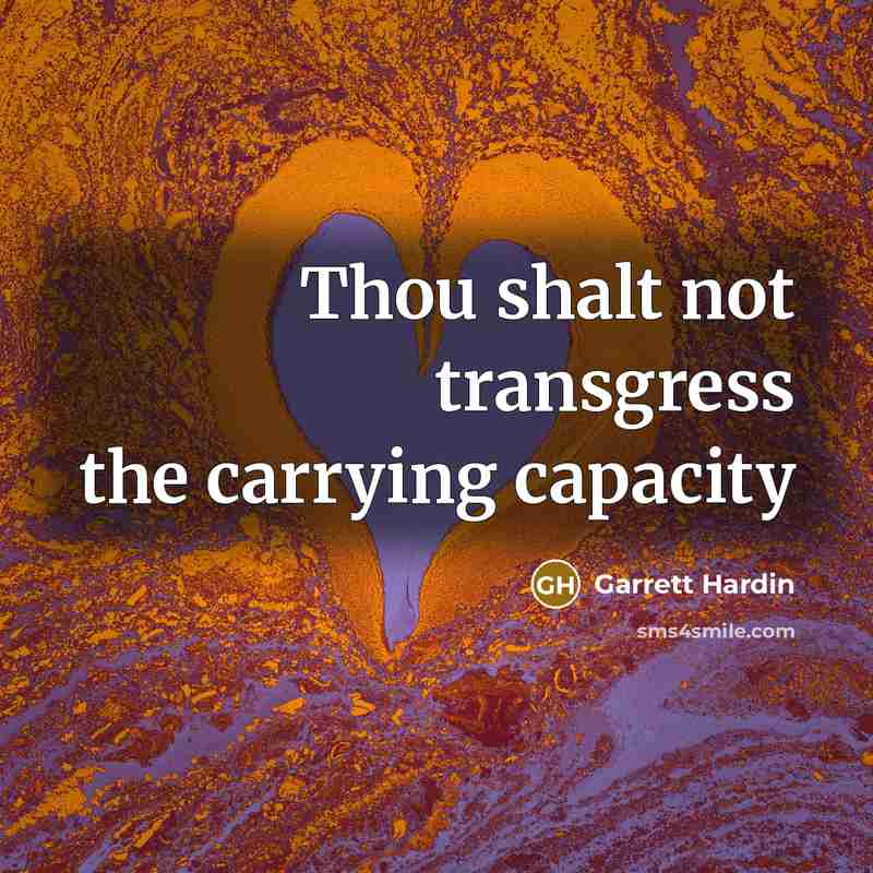 “Thou shalt not transgress the carrying capacity” quote by Garrett Hardin