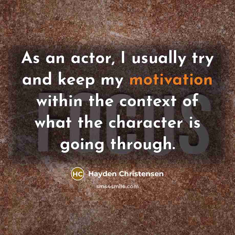 “As an actor, I usually try and keep my motivation within the context of what the character is going through.” quote by Hayden Christensen
