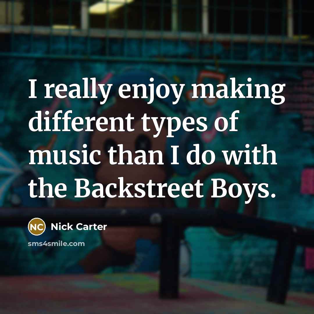 “I really enjoy making different types of music than I do with the Backstreet Boys.” quote by Nick Carter