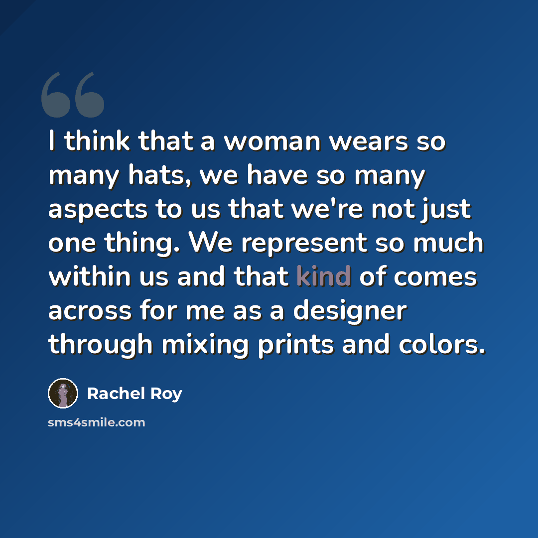 “I think that a woman wears so many hats, we have so many aspects to us that we're not just one thing. We represent so much within us and that kind of comes across for me as a designer through mixing prints and colors.” quote by Rachel Roy