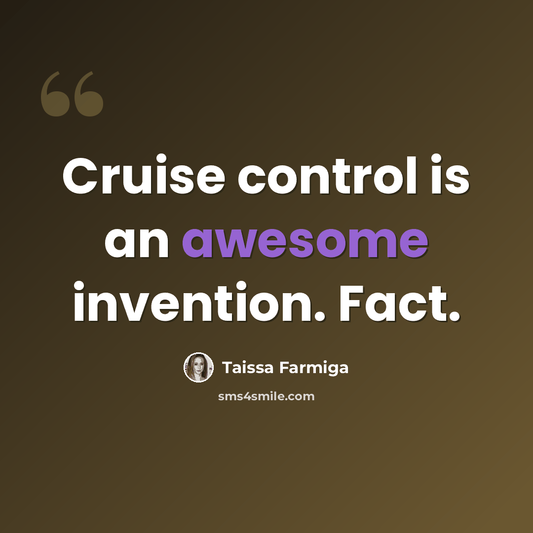 “Cruise control is an awesome invention. Fact.” quote by Taissa Farmiga