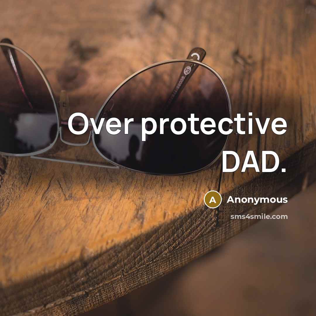 “Over protective DAD.” quote by Anonymous
