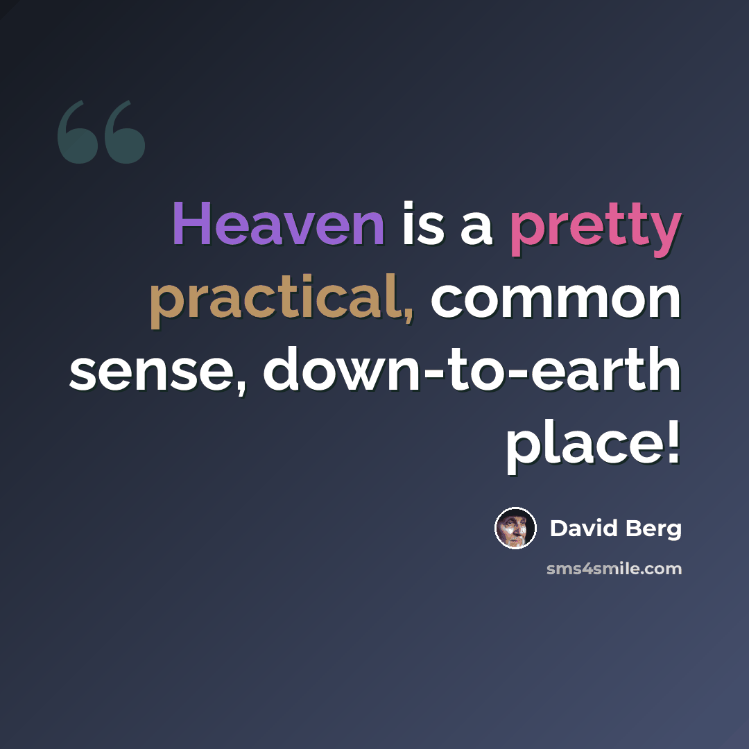 “Heaven is a pretty practical, common sense, down-to-earth place!” quote by David Berg