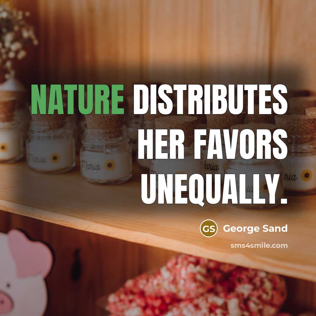 “Nature distributes her favors unequally.” quote by George Sand