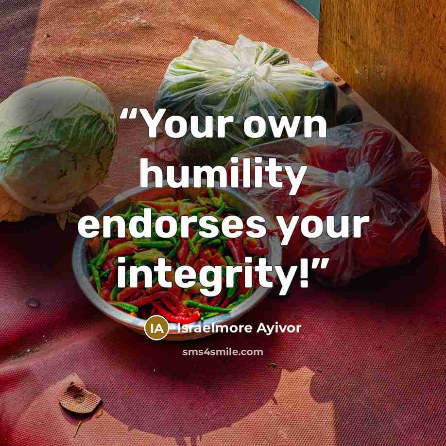 “Your own humility endorses your integrity!” quote by Israelmore Ayivor