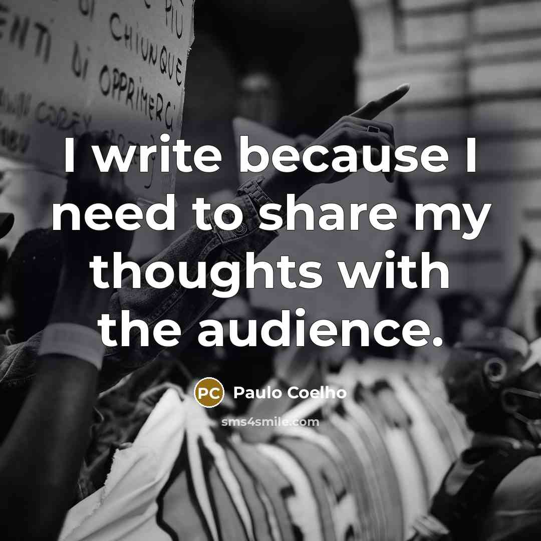 “I write because I need to share my thoughts with the audience.” quote by Paulo Coelho