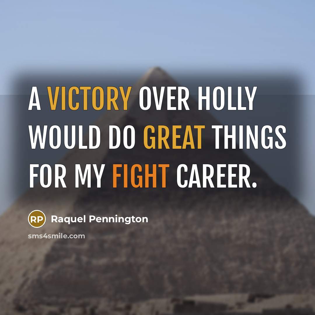 “A victory over Holly would do great things for my fight career.” quote by Raquel Pennington